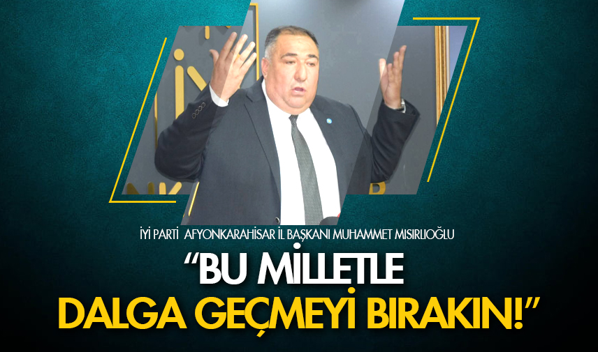 Mısırlıoğlu: Bu milletle dalga geçmeyi bırakın!